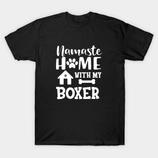 Boxer Dog - Namaste home with my boxer T-Shirt